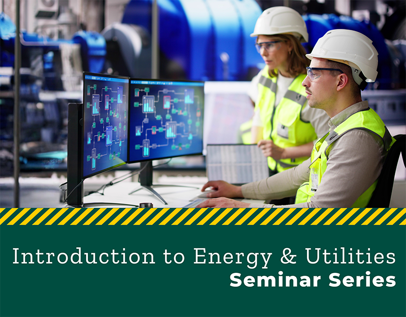 Introduction to Energy and Utilities Seminar Series splash image with two workers in the energy industry viewing a computer with circuit systems